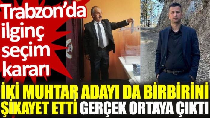 İki muhtar adayı da birbirini şikayet etti, gerçek ortaya çıktı: Trabzon'da ilginç seçim kararı