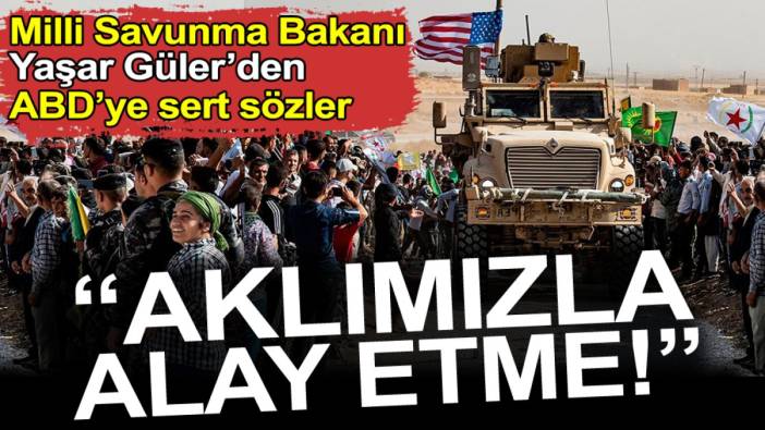 Milli Savunma Bakanı Yaşar Güler'den ABD'ye sert sözler: Aklımızla alay etme