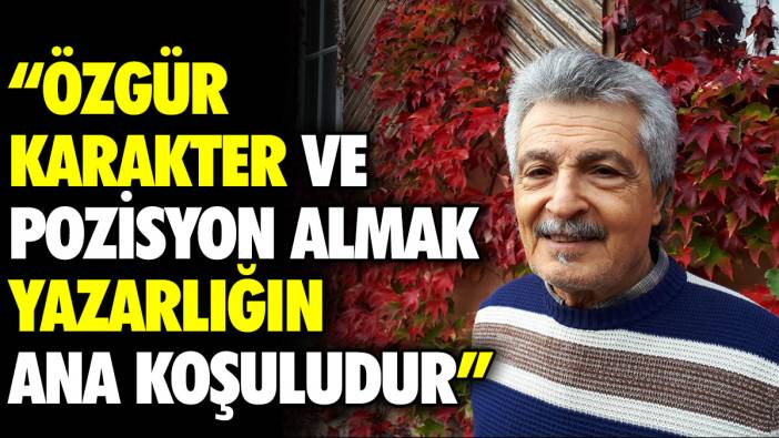 Özgür karakter ve pozisyon almak yazarlığın ana koşuludur