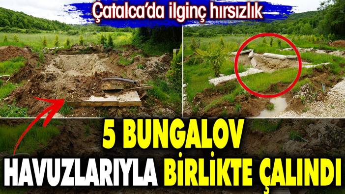 5 bungalov havuzlarıyla birlikte çalındı. Çatalca’da ilginç hırsızlık