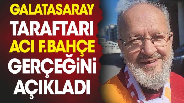 Galatasaray taraftarı acı Fenerbahçe gerçeğini açıkladı