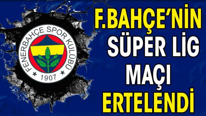 Fenerbahçe'nin Süper Lig maçı ertelendi