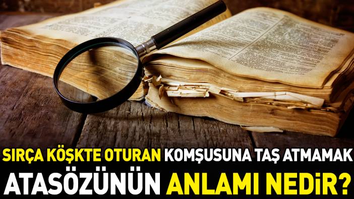 Sırça köşkte oturan komşusuna taş atmamak atasözünün anlamı nedir?