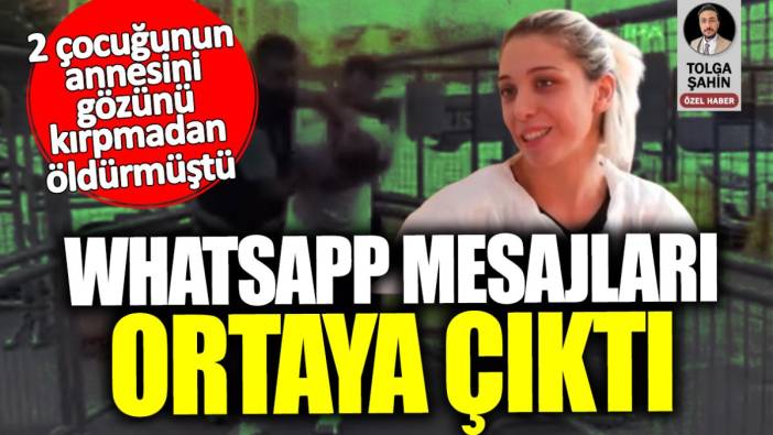 İki çocuğunun annesini gözünü kırpmadan öldürmüştü! WhatsApp mesajları ortaya çıktı