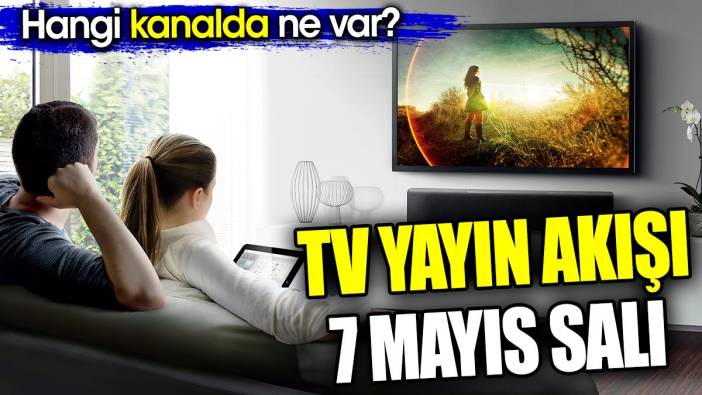 TV Yayın akışı 7 Mayıs Salı. Hangi kanalda ne var?