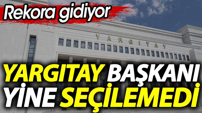 Yargıtay Başkanı yine seçilemedi. Rekora gidiyor