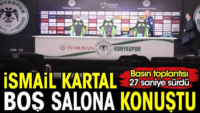 İsmail Kartal toplantısında 1 gazeteci vardı. Basın toplantısı 27 saniye sürdü