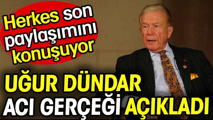 Uğur Dündar acı gerçeği açıkladı