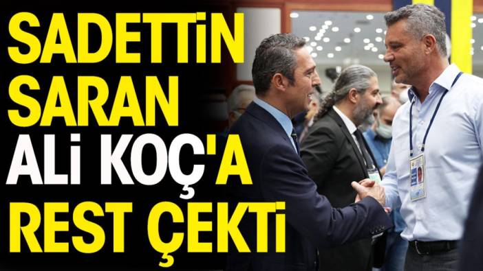 Sadettin Saran Ali Koç'a rest çekti