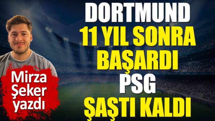 Dortmund 11 yıl sonra başardı! PSG şaştı kaldı