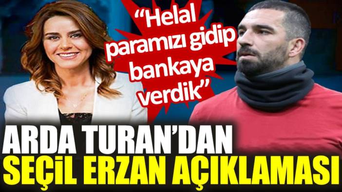 Arda Turan'dan Seçil Erzan açıklaması: Helal paramızı gidip bankaya verdik