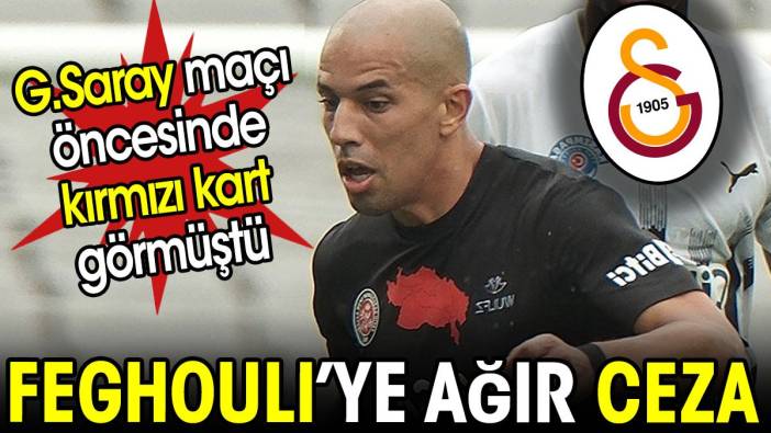 Galatasaray maçı öncesi kırmızı kart gören Feghouli'ye ağır ceza