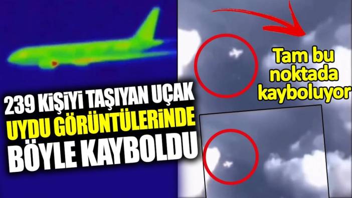 239 kişiyi taşıyan uçak uydu görüntülerinde böyle kayboldu. Tam bu noktada kayboluyor