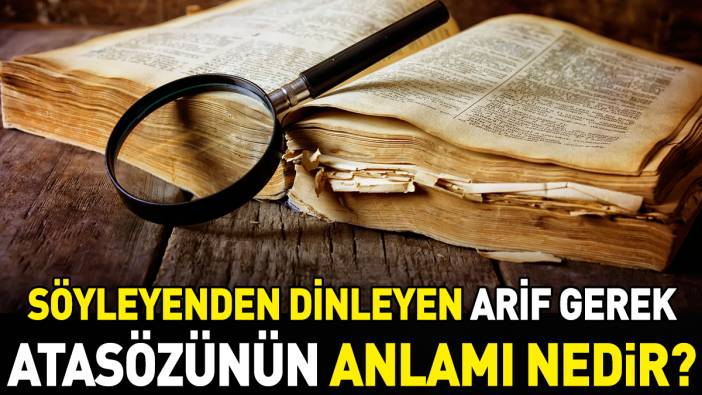 Söyleyenden dinleyen arif gerek atasözünün anlamı nedir?