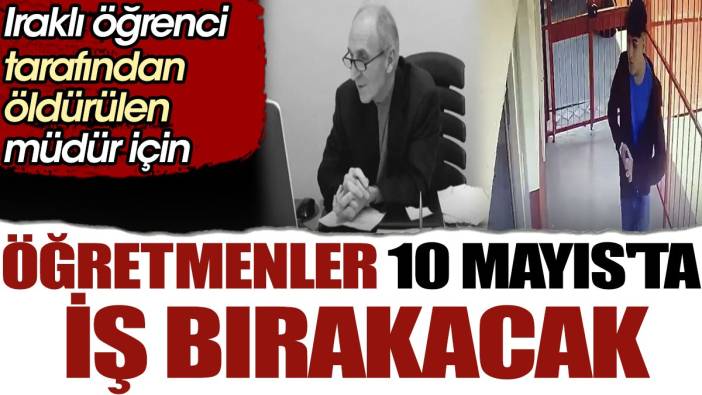 Iraklı öğrenci tarafından öldürülen müdür için öğretmenler 10 Mayıs'ta iş bırakacak