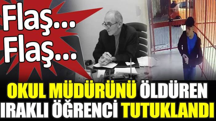 Son dakika... Okul müdürünü öldüren Iraklı öğrenci tutuklandı