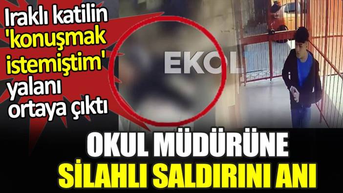 Okul müdürüne silahlı saldırı anı. Iraklı katilin konuşmak istemiştim yalanı ortaya çıktı