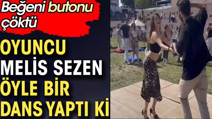 Oyuncu Melis Sezen öyle bir dans yaptı ki. Beğeni butonu çöktü