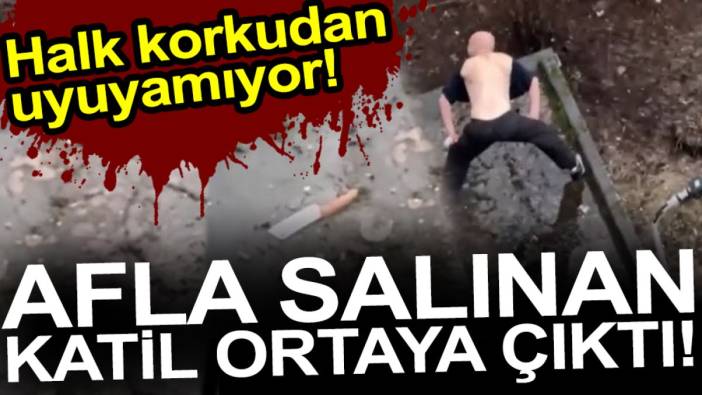 Afla salınan katil ortaya çıktı. Halk korkudan uyuyamıyor