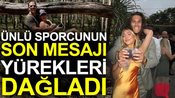 Ünlü sporcunun son mesajı yürekleri dağladı