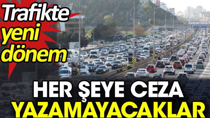 Her şeye ceza yazamayacaklar. Trafikte yeni dönem