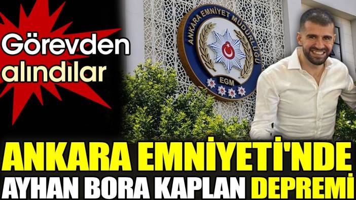 Son dakika... Ankara Emniyeti'nde Ayhan Bora Kaplan depremi