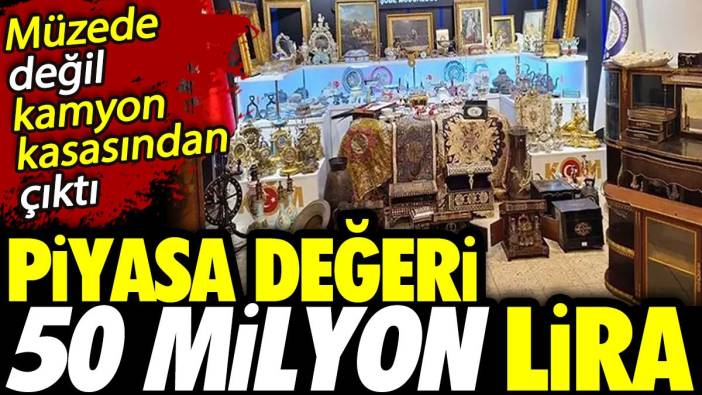 Müzede değil kamyon kasasında çıktı! Piyasa değeri 50 milyon lira