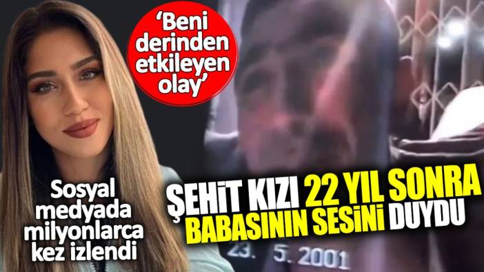 Şehit kızı 22 yıl sonra babasının sesini duydu: Videoyu binlerce kez dinledim