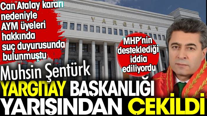 Yargıtay Başkanlığı seçiminde Muhsin Şentürk çekildi. MHP'nin desteklediği iddia ediliyordu