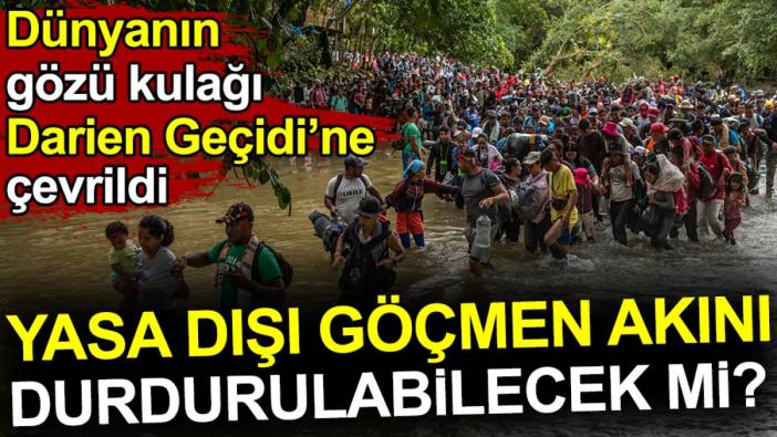 Yasa dışı göçmen akını durdurulabilecek mi. Dünyanın gözü kulağı Darien Geçidi'ne çevrildi