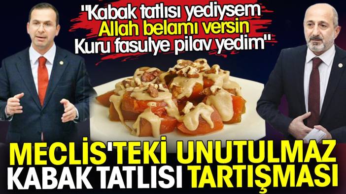 Meclis'teki unutulmaz kabak tatlısı tartışması. 'Kabak tatlısı yediysem Allah belamı versin'