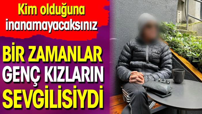 Bir zamanlar genç kızların sevgilisiydi. Tanıyana aşk olsun