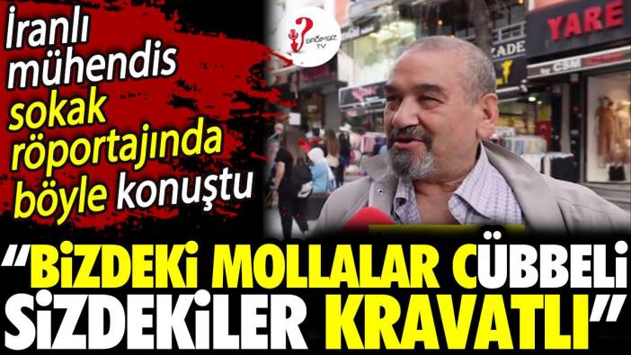 İranlı mühendis sokak röportajında böyle konuştu. ‘Bizdeki mollalar cübbeli sizdekiler kravatlı’