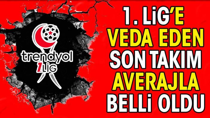 1. Lig'e dramatik veda. Averajla küme düştüler