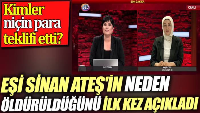 Ayşe Ateş eşi Sinan Ateş'in neden öldürüldüğünü ilk kez açıkladı