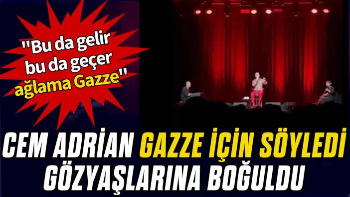 Cem Adrian konserde Gazze için söyledi gözyaşlarına hakim olamadı