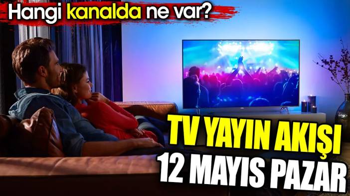 TV Yayın akışı 12 Mayıs Pazar. Hangi kanalda ne var?