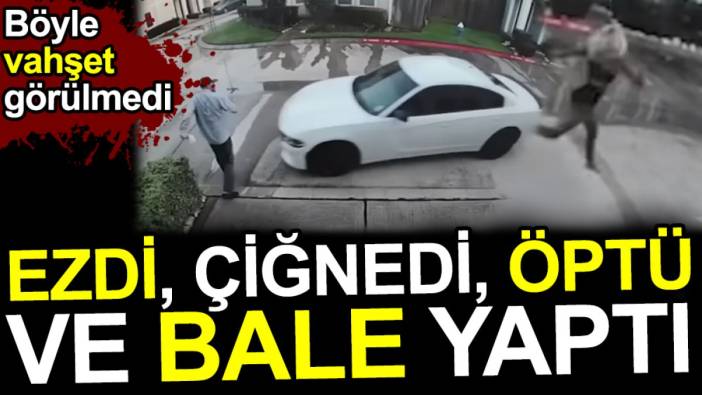 Ezdi çiğnedi öptü ve bale yaptı. Böyle vahşet görülmedi