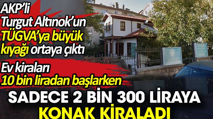 Emlak zengini Turgut Altınok’un TÜGVA’ya büyük kıyağı ortaya çıktı. 2 bin 300 lira kirayla konak kiraladı