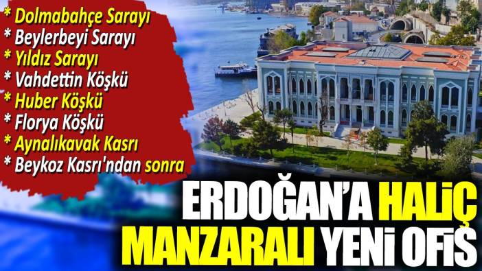 Erdoğan'a Haliç manzaralı yeni ofis