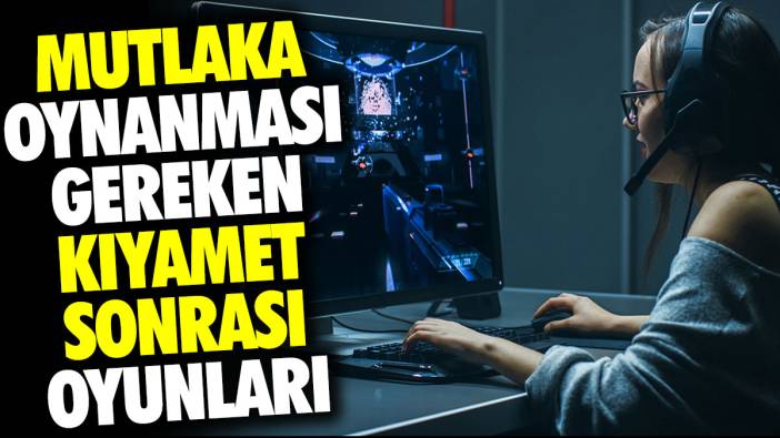 Mutlaka oynanması gereken kıyamet sonrası oyunları