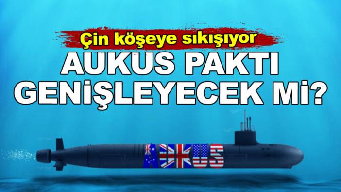 AUKUS Paktı genişleyecek mi. Çin köşeye sıkışıyor