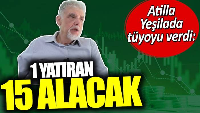 Atilla Yeşilada tüyoyu verdi: 1 yatıran 15 alacak