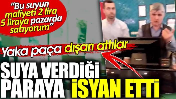 Suya verdiği paraya isyan edince yaka paça dışarı attılar: Maliyeti 2 lira pazarda 5 liraya satıyorum