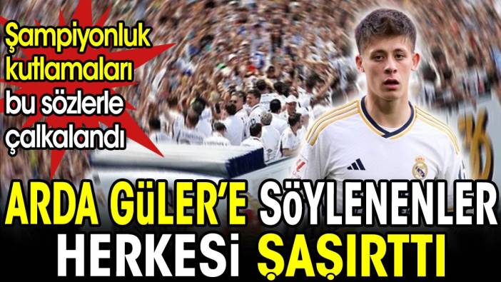 Arda Güler'e söylenenler herkesi şaşırttı. Şampiyonluk kutlamaları bu sözlerle çalkalandı