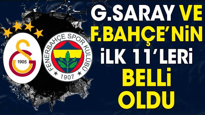 Galatasaray ve Fenerbahçe'nin ilk 11'leri belli oldu