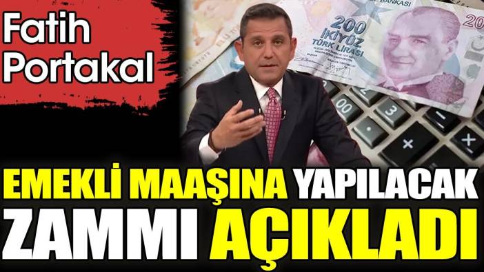 Fatih Portakal emekli maaşına yapılacak zammı açıkladı