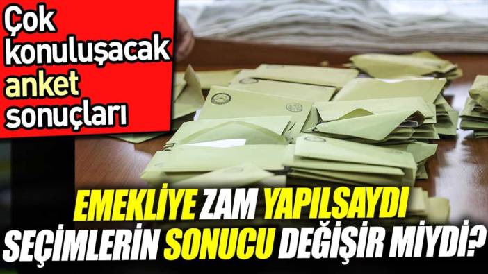 Emekliye zam yapılsaydı seçimlerin sonucu değişir miydi? Çok konuşulacak anket sonuçları