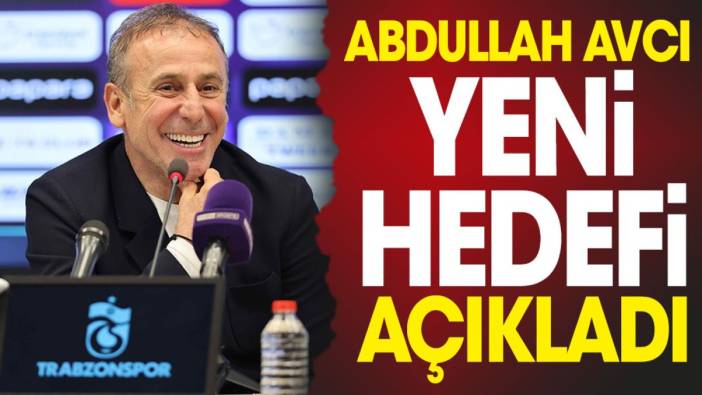 Abdullah Avcı yeni hedefi açıkladı