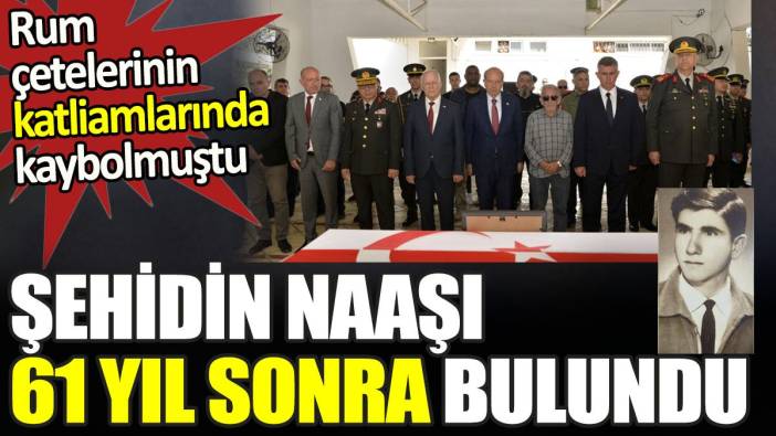 Şehidin naaşı 61 yıl sonra bulundu. Rum çetelerinin katliamlarında kaybolmuştu